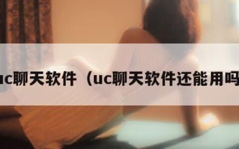 uc聊天软件（uc聊天软件还能用吗）