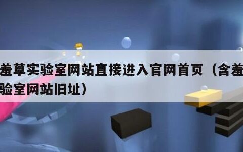 含羞草实验室网站直接进入官网首页（含羞草实验室网站旧址）