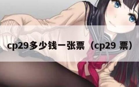 cp29多少钱一张票（cp29 票）