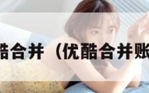 优酷合并（优酷合并账号）