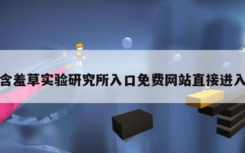 含羞草实验研究所入口免费网站直接进入