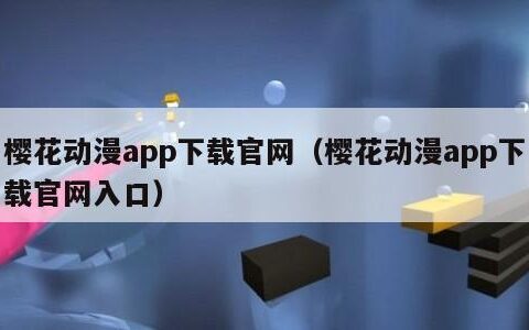 樱花动漫app下载官网（樱花动漫app下载官网入口）