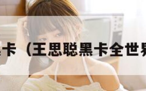 王思聪黑卡（王思聪黑卡全世界有几张）