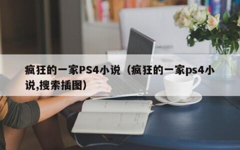 疯狂的一家PS4小说（疯狂的一家ps4小说,搜索插图）