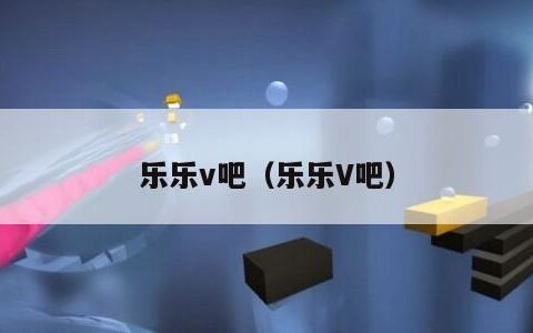 乐乐v吧（乐乐V吧）