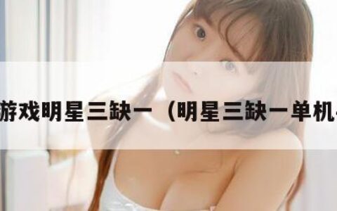 单机游戏明星三缺一（明星三缺一单机手游）