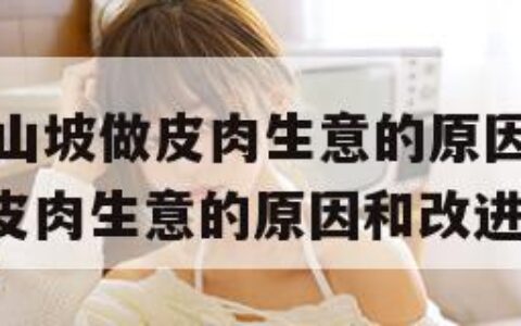 53岁大妈山坡做皮肉生意的原因（53岁大妈山坡做皮肉生意的原因和改进措施）