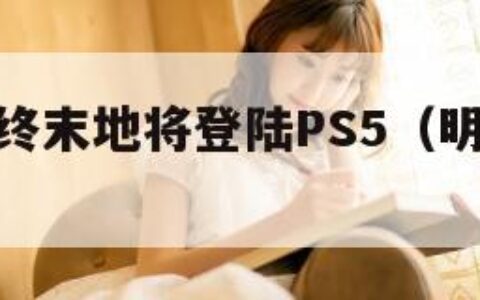 明日方舟终末地将登陆PS5（明日方舟ps4）