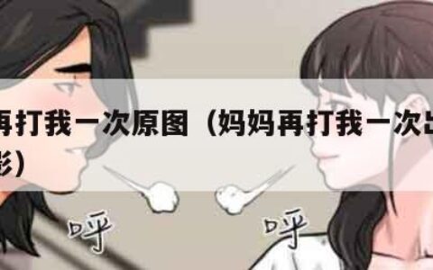 妈妈再打我一次原图（妈妈再打我一次出自哪部电影）