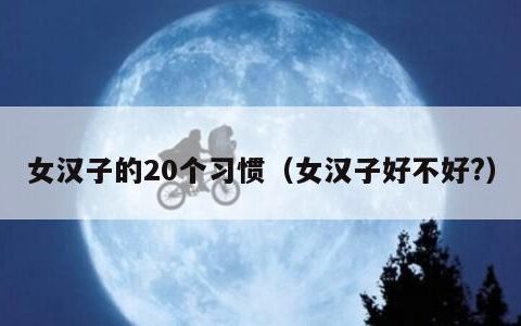 女汉子的20个习惯（女汉子好不好?）