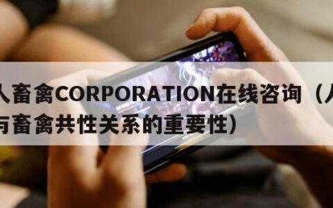 人畜禽CORPORATION在线咨询（人与畜禽共性关系的重要性）