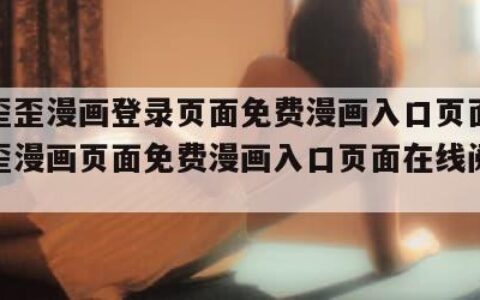 韩漫歪歪漫画登录页面免费漫画入口页面（韩漫歪歪漫画页面免费漫画入口页面在线阅读欢迎您）