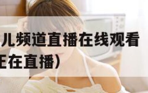 CCTV少儿频道直播在线观看（cctv少儿频道正在直播）
