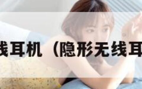 隐形无线耳机（隐形无线耳机推荐）
