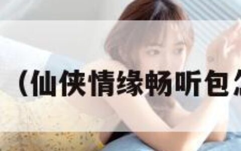 仙侠情缘（仙侠情缘畅听包怎么取消）