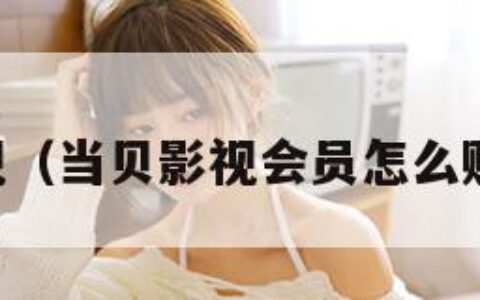 当贝影视（当贝影视会员怎么购买划算）