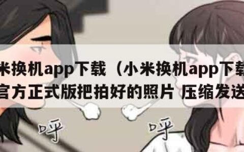 小米换机app下载（小米换机app下载安装官方正式版把拍好的照片 压缩发送）