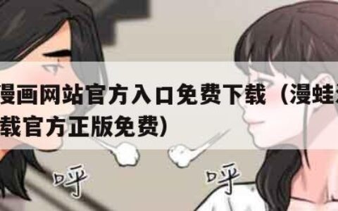 漫蛙漫画网站官方入口免费下载（漫蛙漫画app下载官方正版免费）