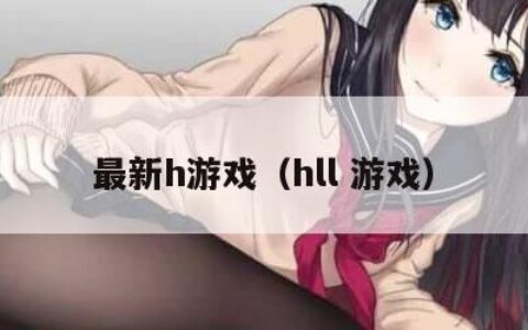 最新h游戏（hll 游戏）