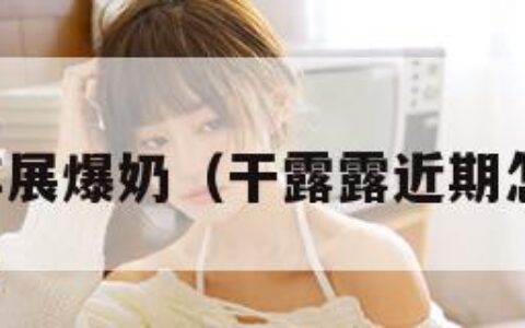 干露露车展爆奶（干露露近期怎么样了）