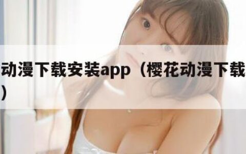 樱花动漫下载安装app（樱花动漫下载安装应用）