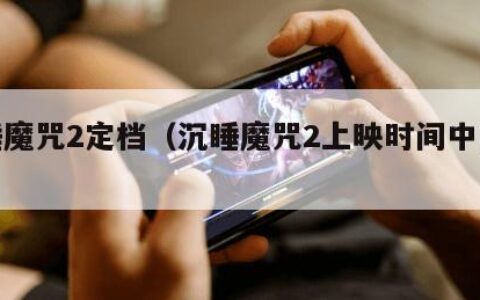 沉睡魔咒2定档（沉睡魔咒2上映时间中国大陆）