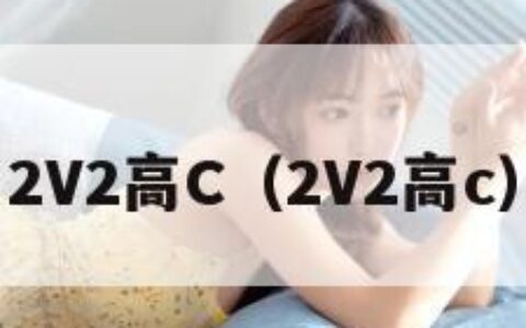 2V2高C（2V2高c）