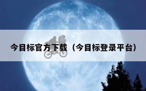 今目标官方下载（今目标登录平台）