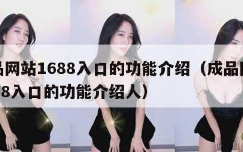 成品网站1688入口的功能介绍（成品网站1688入口的功能介绍人）