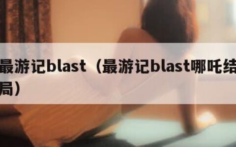 最游记blast（最游记blast哪吒结局）