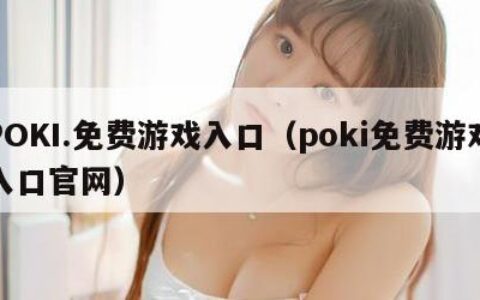 POKI.免费游戏入口（poki免费游戏入口官网）