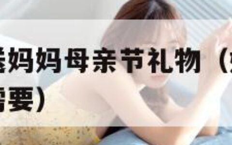 儿子第一次送妈妈母亲节礼物（妈妈可以帮儿子解决心理需要）