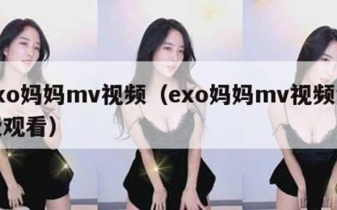 exo妈妈mv视频（exo妈妈mv视频免费观看）