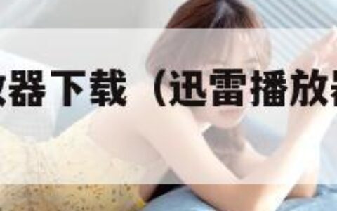 迅雷高清播放器下载（迅雷播放器安卓手机版版下载）