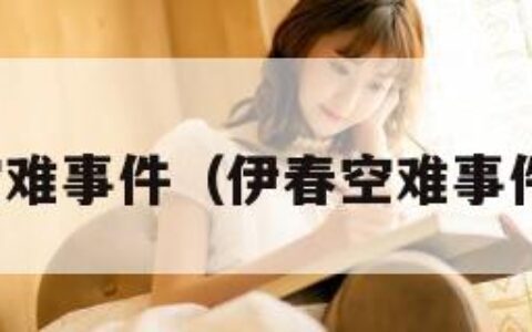 伊春空难事件（伊春空难事件原因）