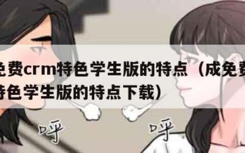 成免费crm特色学生版的特点（成免费crm特色学生版的特点下载）