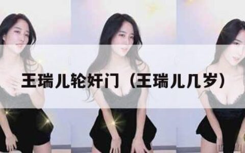王瑞儿轮奸门（王瑞儿几岁）