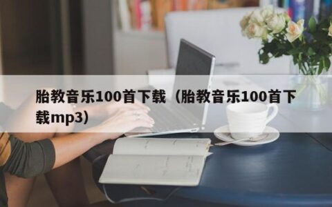 胎教音乐100首下载（胎教音乐100首下载mp3）