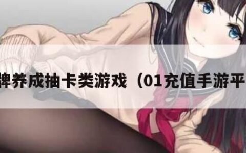 卡牌养成抽卡类游戏（01充值手游平台）