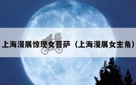 上海漫展惊现女菩萨（上海漫展女主角）