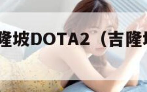 ESL吉隆坡DOTA2（吉隆坡klia2）