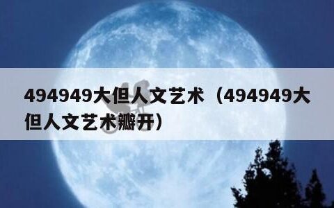 494949大但人文艺术（494949大但人文艺术瓣开）