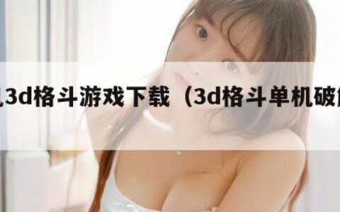单机3d格斗游戏下载（3d格斗单机破解版）