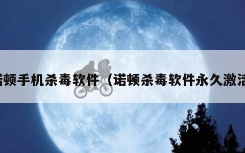 诺顿手机杀毒软件（诺顿杀毒软件永久激活）