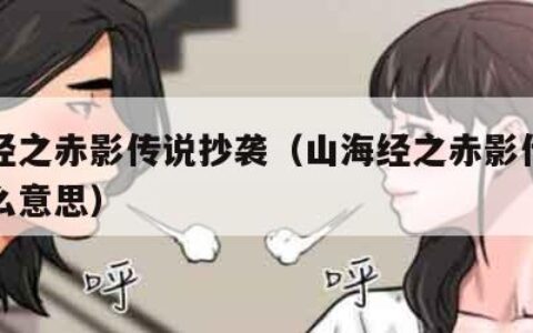 山海经之赤影传说抄袭（山海经之赤影传说结局什么意思）