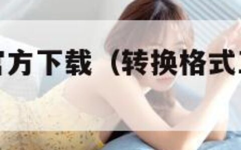 转格式工厂官方下载（转换格式工厂手机版下载）