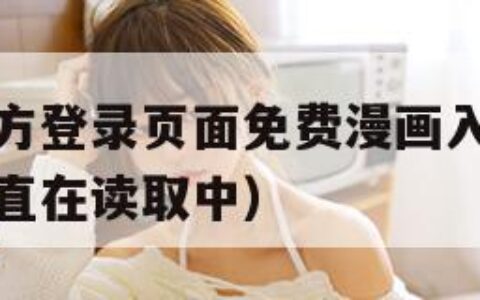 汗汗漫画官方登录页面免费漫画入口（为什么汗汗漫画一直在读取中）