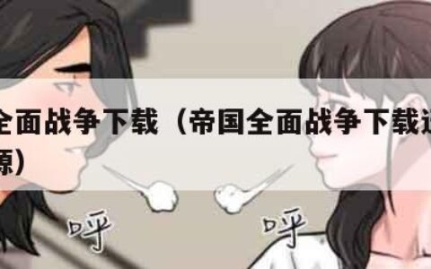 帝国全面战争下载（帝国全面战争下载迅雷网盘资源）