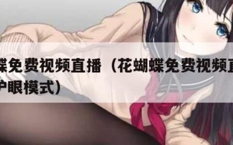 花蝴蝶免费视频直播（花蝴蝶免费视频直播高清版护眼模式）