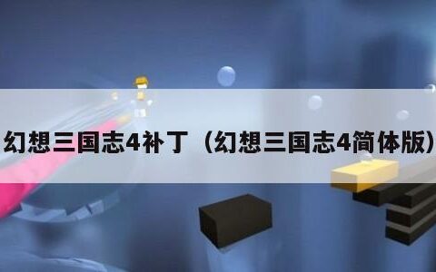 幻想三国志4补丁（幻想三国志4简体版）